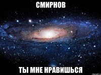 смирнов ты мне нравишься