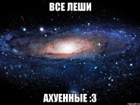 все леши ахуенные :3