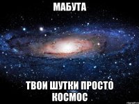 мабута твои шутки просто космос