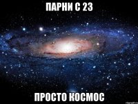 парни с 23 просто космос