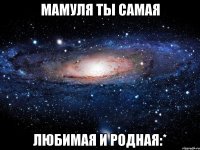 мамуля ты самая любимая и родная:*