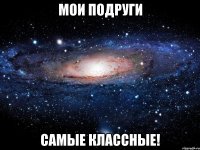 мои подруги самые классные!