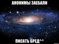 анонимы заебали писать бред^^