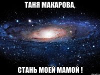 таня макарова, стань моей мамой !