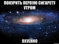 покурить первую сигарету утром охуенно