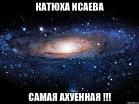 катюха исаева самая ахуенная !!!