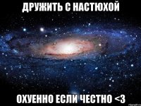 дружить с настюхой охуенно если честно <3