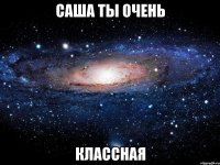 саша ты очень классная