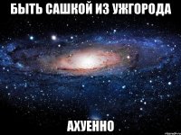 быть сашкой из ужгорода ахуенно