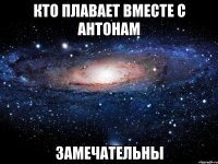 кто плавает вместе с антонам замечательны