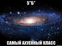 5"б" самый ахуенный класс