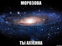 морозова ты ахуенна