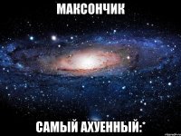 максончик самый ахуенный:*