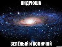 андрюша зелёный и колючий