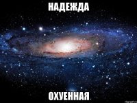 надежда охуенная