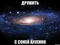 дружить с соней ахуенно