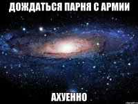 дождаться парня с армии ахуенно