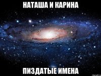 наташа и карина пиздатые имена