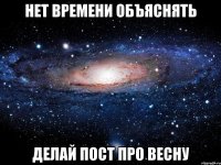 нет времени объяснять делай пост про весну