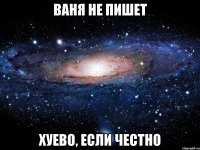 ваня не пишет хуево, если честно