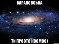 барановська ти просто космос)