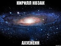 кирилл козак ахуененн