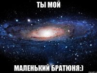 ты мой маленький братюня:)