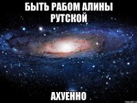 быть рабом алины рутской ахуенно