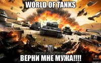 world of tanks верни мне мужа!!!