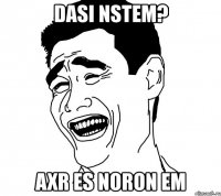 dasi nstem? axr es noron em