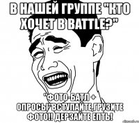 в нашей группе "кто хочет в battle?" "фото-батл + опросы"вступайте,грузите фото!! дерзайте епть!