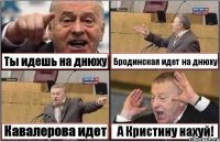 Ты идешь на днюху Бродинская идет на днюху Кавалерова идет А Кристину нахуй!