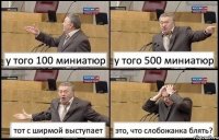 у того 100 миниатюр у того 500 миниатюр тот с ширмой выступает это, что слобожанка блять?