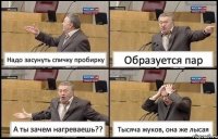 Надо засунуть спичку пробирку Образуется пар А ты зачем нагреваешь?? Тысяча жуков, она же лысая