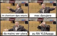 Im chamisam dges vetyvio mec davujere da mainc ver utxra au RA YLEAaaaa