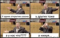 У одних открытие сезона у других тоже а у нас что??? а нихуя...