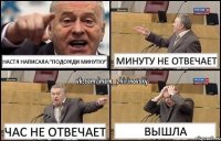 Настя написала:"Подожди минутку" Минуту не отвечает Час не отвечает ВЫШЛА