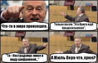 Что-то в мире произошло. Только после: "Это Ванга ещё предсказывала", "То - Нострадамус имел в виду шифровкой..." А Жюль Верн что, хуже?