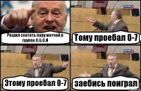 Решил скатать пару матчей в группе O.G.O.N Тому проебал 0-7 Этому проебал 0-7 заебись поиграл