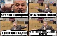 вот это женщина на машине катал в ресторан водил а она на первом свидании не целуется