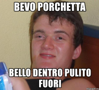 bevo porchetta bello dentro pulito fuori