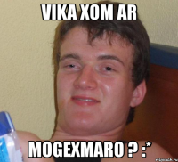 vika xom ar mogexmaro ? :*