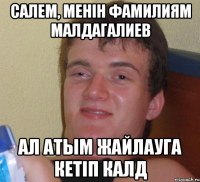 салем, менін фамилиям малдагалиев ал атым жайлауга кетіп калд