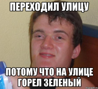 переходил улицу потому что на улице горел зеленый