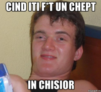 cind iti f*t un chept in chisior