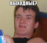 выходные? 