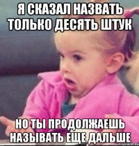 я сказал назвать только десять штук но ты продолжаешь называть еще дальше