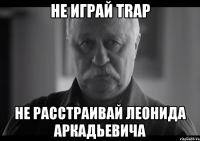 не играй trap не расстраивай леонида аркадьевича