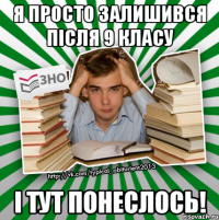 я просто залишився після 9 класу і тут понеслось!