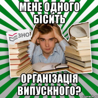 мене одного бісить організація випускного?